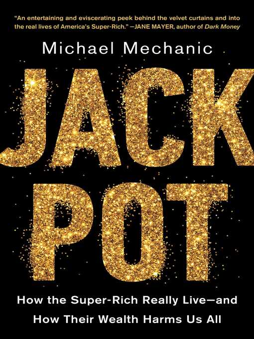 Title details for Jackpot: How the Super-Rich Really Live—and How Their Wealth Harms Us All by Michael Mechanic - Wait list